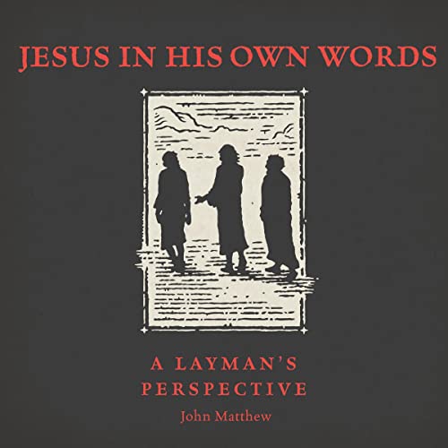 Jesus in His Own Words: A Layman's Perspective by John Matthew episode artwork