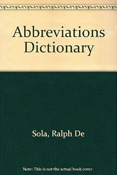 Abbreviations dictionary: Abbreviations, acronyms, anonyms and eponyms, appellations, contractions, geographical equivalents, historical and mythological ... forms and slang shortcuts, signs and symbo