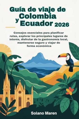 Guía de viaje de Colombia y Ecuador 2026: Consejos esenciales para planificar rutas, explorar los principales lugares de interés, disfrutar de la ... seguro y viajar de forma (Spanish Edition)