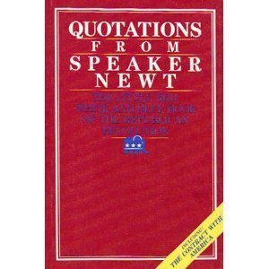 Quotations from Speaker Newt: The Little Red, White and Blue Book of the Republican Revolution