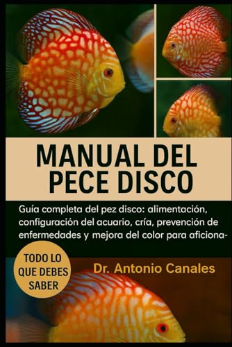 MANUAL DEL PECE DISCO: Guía completa del pez disco: alimentación, configuración del acuario, cría, prevención de enfermedades y mejora del color para aficionados.