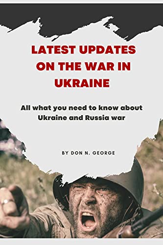 LATEST UPDATES ON THE WAR IN UKRAINE: All what you need to know about the Ukraine and Russia war