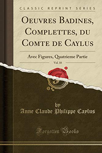  Oeuvres Badines, Complettes, du Comte de Caylus, Vol. 10: Avec Figures, Quatrieme Partie (Classic Reprint)