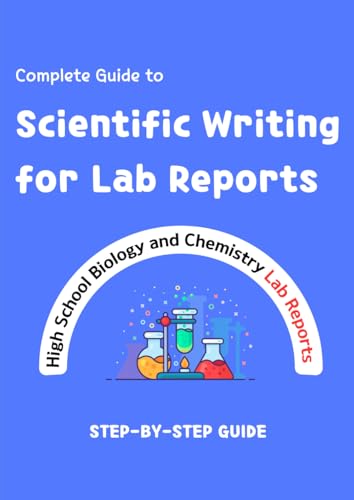 Complete Guide to Scientific Writing for Lab Reports: A guide for High SchoolBiology and Chemistry students