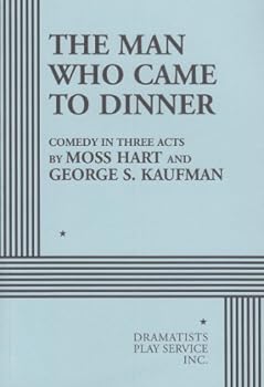 By Moss Hart - The Man Who Came to Dinner: Comedy in Three Acts