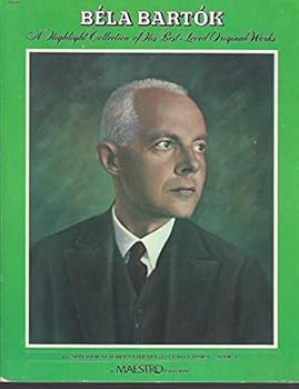 Paperback BELA BARTOK: A HIGHLIGHT COLLECTION OF HIS BEST LOVED ORIGINAL WORKS. Book