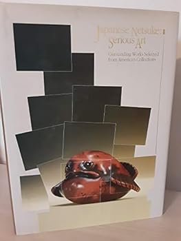 Unknown Binding Japanese Netsuke: Serious Art. Outstanding Works Selected from American Collections. Book