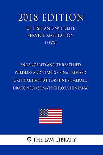 Endangered and Threatened Wildlife and Plants - Final Revised Critical Habitat for Hine's Emerald Dragonfly (Somatochlora hineana) (US Fish and Wildlife ... (FWS) (2018 Edition) (English Edition)