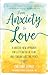 From Anxiety to Love: A Radical New Approach for Letting Go of Fear and Finding Lasting Peace