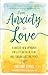 From Anxiety to Love: A Radical New Approach for Letting Go of Fear and Finding Lasting Peace