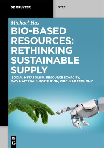 Bio-Based Resources: Rethinking Sustainable Supply: Social Metabolism, Resource Scarcity, Raw Material Substitution, Circular Economy (De Gruyter STEM)