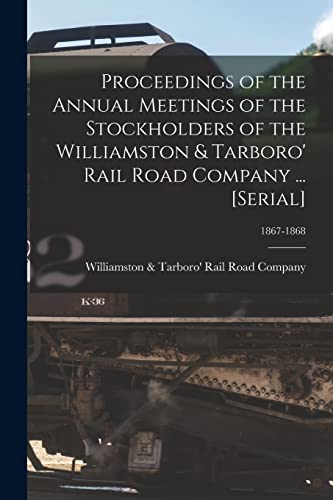 Proceedings of the Annual Meetings of the Stockholders of the Williamston & Tarboro' Rail Road Company ... [serial]; 1867-1868