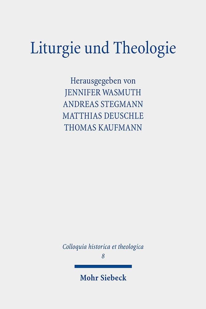Liturgie und Theologie: Beiträge zum Gottesdienst in historischer und aktueller Perspektive (Colloquia historica et theologica, Band 8)