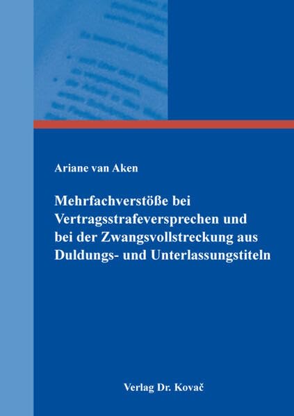 Mehrfachverstöße bei Vertragsstrafeversprechen und bei der Zwangsvollstreckung aus Duldungs- und Unterlassungstiteln (Schriften zum Zivilprozessrecht)