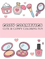 Cozy Cosmetics : Cute & Comfy Coloring Fun for Kids and Adults Featuring 50 Relaxing Self-Care Illustrations (Cute and Comfy Coloring Fun) B0F62NX931 Book Cover
