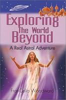 Exploring the World Beyond: A Real Astral Adventure 1581510535 Book Cover