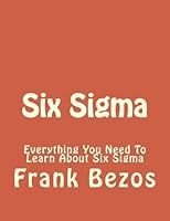 Six Sigma: Everything You Need To Learn About Six Sigma (Lean Six Sigma, Lean Six Sigma Healthcare, Lean Six Sigma Black Belt, management, productivity) 1530197457 Book Cover