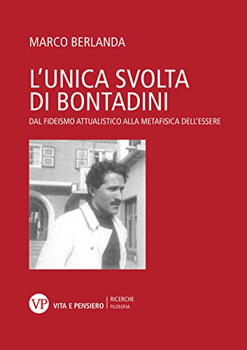 L'unica svolta di Bontadini. Dal fideismo attualistico alla metafisica dell'essere