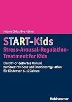 Start-kids - Stress-arousal-regulation-treatment for Kids: Ein Dbt-orientiertes Manual Zur Stressresilienz Und Emotionsregulation Fur Kinder Von 6-12 Jahren 3170429426 Book Cover