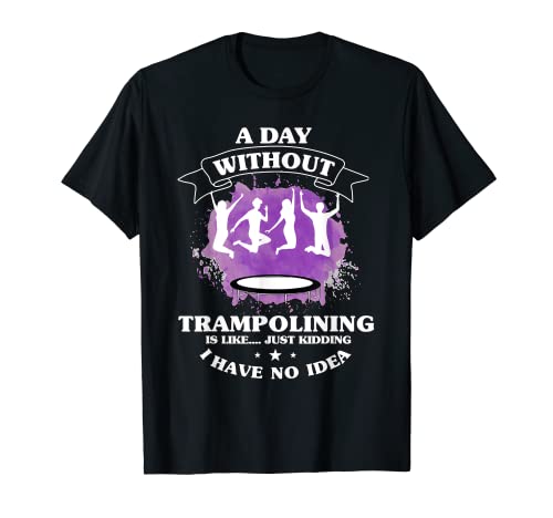 A Day Without Trampolining Trampolin Gift Trampolining T-Shirt