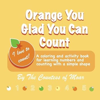 Paperback Orange You Glad You Can Count: A Coloring and Activity Book for Learning Numbers and Counting with a Simple Shape Book