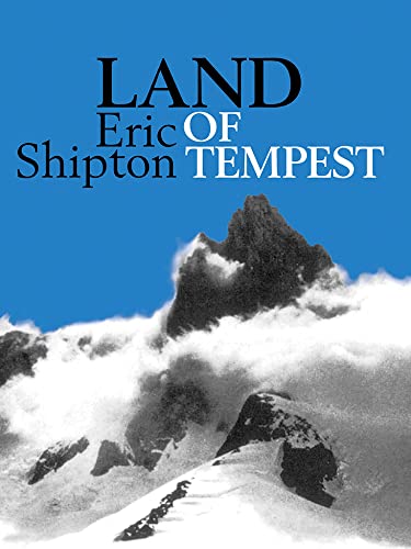 Land of Tempest: Travels in Patagonia: 1958-1962 (Eric Shipton: The Mountain Travel Books Book 6)