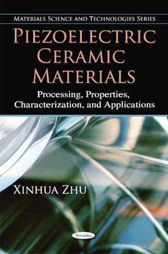 Piezoelectric Ceramic Materials: Processing, Properties, Characterization, and Applications (Materials Science and Technologies)