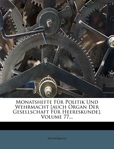 Monatshefte Fur Politik Und Wehrmacht [Auch Organ Der Gesellschaft Fur Heereskunde], Volume 77... (English and German Edition)