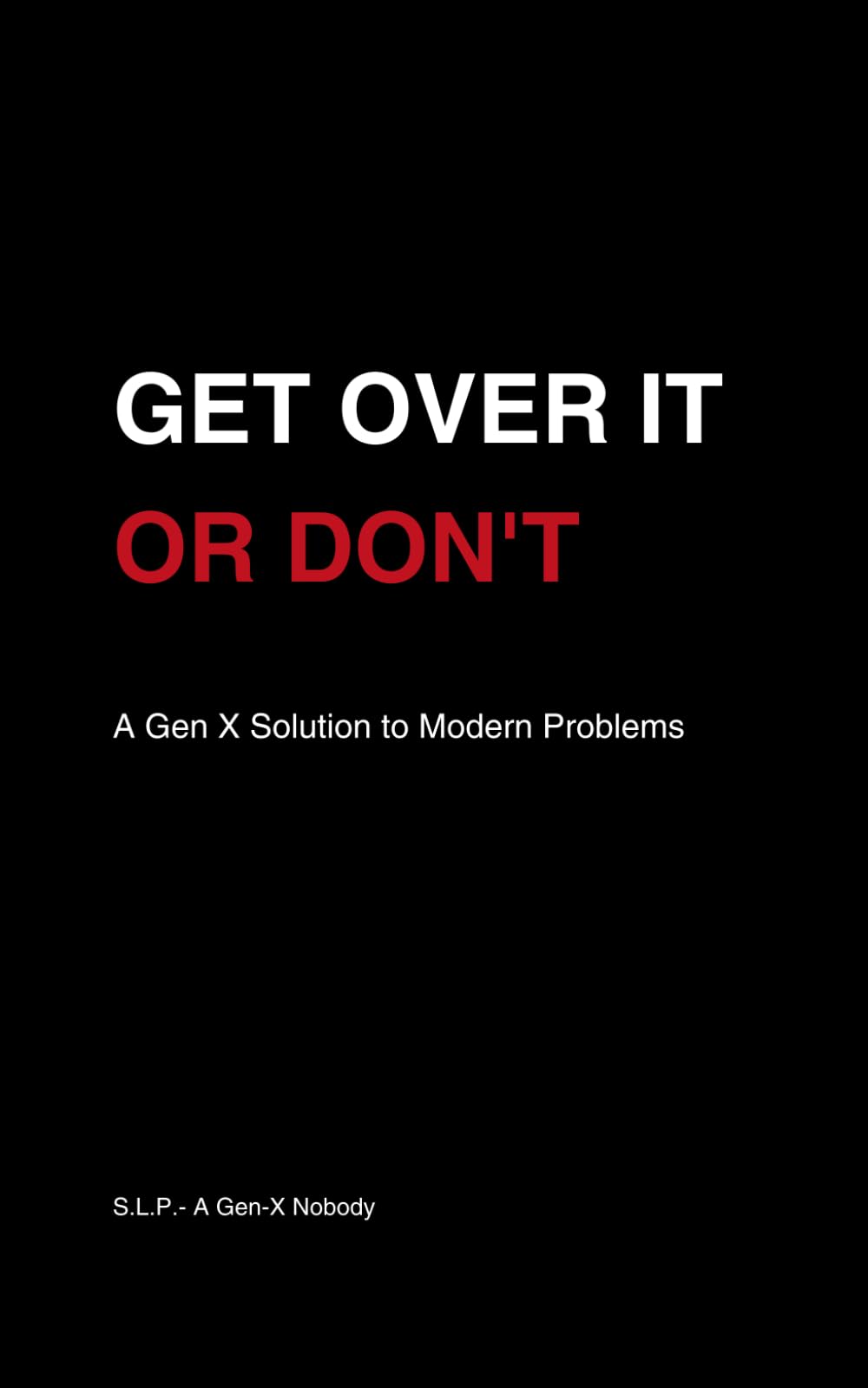 Get Over It or Don’t: A Gen X Solution to Modern Problems