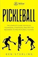 YELLOW WORKOUT BOOK: PICKLEBALL: THE COMPLETE GUIDE FOR RULES, TECHNIQUES, STRATEGIES, AND TIPS FOR BEGINNERS TO PRO PICKLEBALL PLAYERS B0CLHVBL8C Book Cover