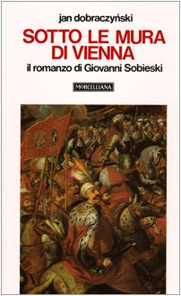 Sotto le mura di Vienna. Il romanzo di Giovanni Sobieski Sotto le mura di Vienna. Il romanzo di Giovanni Sobieski