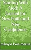  Starting With God: A Journal for New Faith and New Confidence (English Edition)