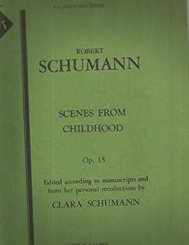 Robert Schumann: Scenes From Childhood Op. 15 Edited According to Manuscripts and From Her Personal Recollections By Clara Schumann