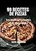 99 RECETTES DE PIZZAS: Les meilleures recettes et les plus rapides