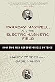 Faraday, Maxwell, and the Electromagnetic Field: How Two Men Revolutionized Physics