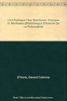 L'Art Politique Chez Machiavel: Principes Et Methodes