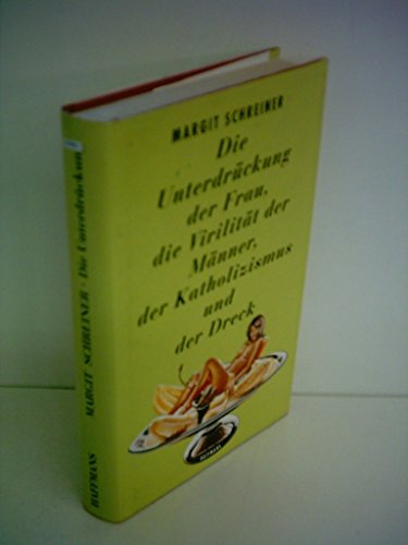 Die Unterdrückung der Frau, die Virilität der Männer, der Katholizismus und der Dreck Ein Roman in G