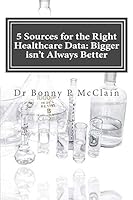 5 Sources for the Right Healthcare Data: Bigger Isn't Always Better: Find the Right Data for Your Healthcare Analytics 1511908211 Book Cover