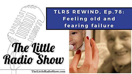 TLRS Ep.78: Feeling old and fearing failure (REWIND to Episode 30)
