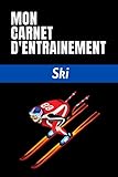  Mon carnet d\'entrainement Ski: Planifiez vos entrainements et suivez vos progrès  100 pages personnalisables pour vos entrainements  Format (15,24 x ... cadeau pour les sportifs et amateurs de Ski