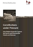 Constitutions under Pressure: How Patient Autocrats Capture the Courts and Disassemble Checks and Balances 396665122X Book Cover