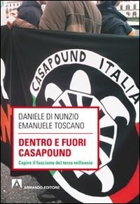 Dentro e fuori Casapound. Capire il fascismo del Terzo Millennio Dentro e fuori Casapound. Capire il fascismo del Terzo Millennio
