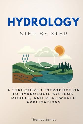 Hydrology Step by Step: A Structured Introduction to Hydrologic Systems, Models, and Real-World Applications (Science Step by Step)