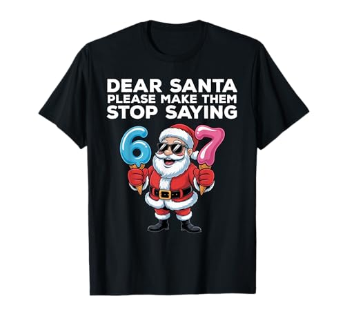 Dear Santa Please Make Them Stop Saying 67 Christmas Meme T-Shirt