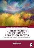 Understanding the Further Education Sector: History, Challenges, and Achievements (The Routledge Education Studies Series)