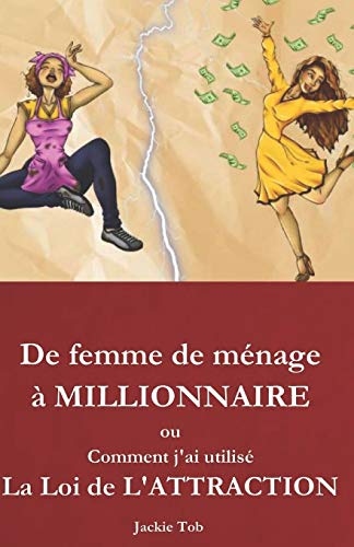 DE FEMME DE MENAGE À MILLIONNAIRE: Comment j'ai utilisé la Loi de l'Attraction