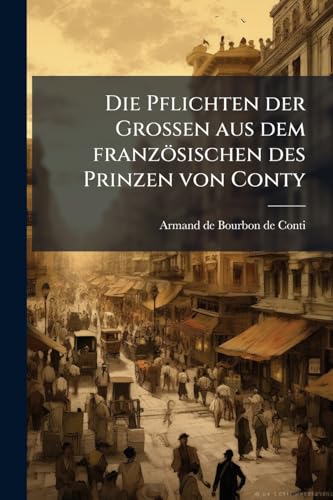 Die Pflichten der Grossen aus dem französischen des Prinzen von Conty (German Edition)