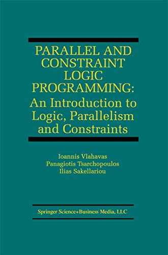 Parallel and Constraint Logic Programming: An Introduction to Logic, Parallelism and Constraints: 876 (The Springer International Series in Engineering and Computer Science) view 2