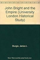 John Bright and the Empire, (University of London. Historical studies) 0485131269 Book Cover