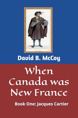 When Canada was New France: Book One: Jacques Cartier (France Related Book Series)